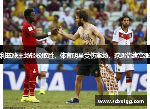 利兹联主场轻松取胜，体育明星受伤离场，球迷情绪高涨
